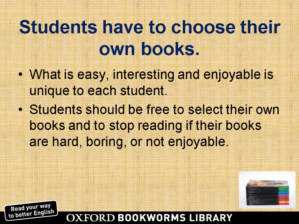 Students have to choose their own books. What is easy, interesting and enjoyable is